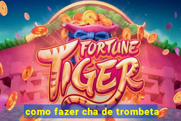 como fazer cha de trombeta